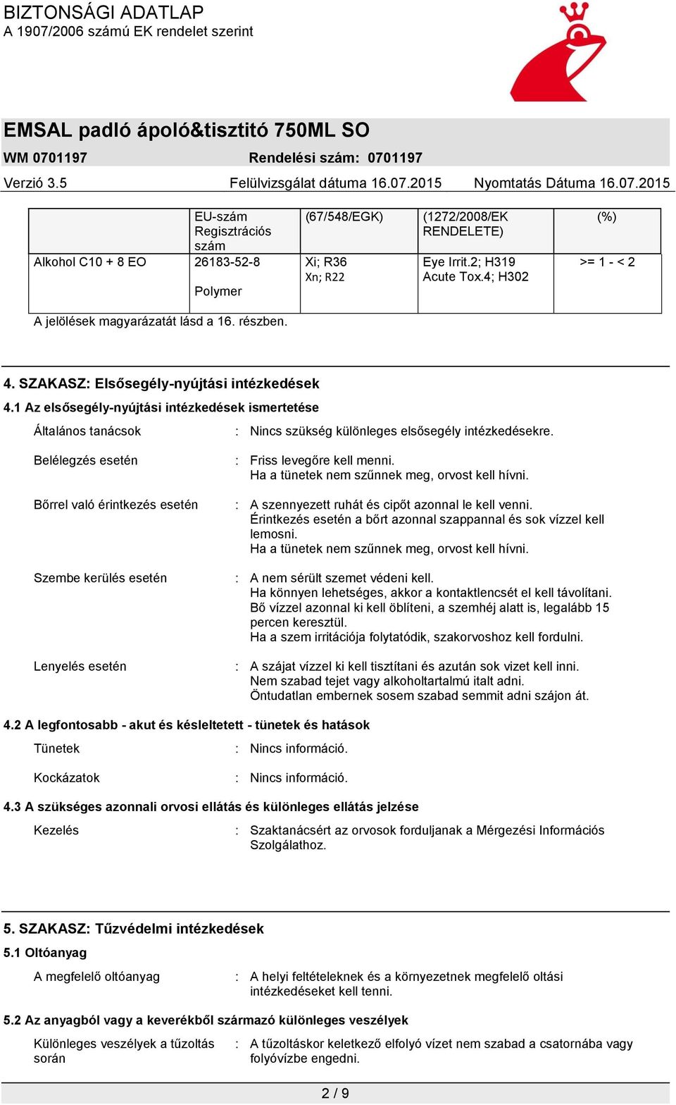 1 Az elsősegély-nyújtási intézkedések ismertetése Általános tanácsok : Nincs szükség különleges elsősegély intézkedésekre.