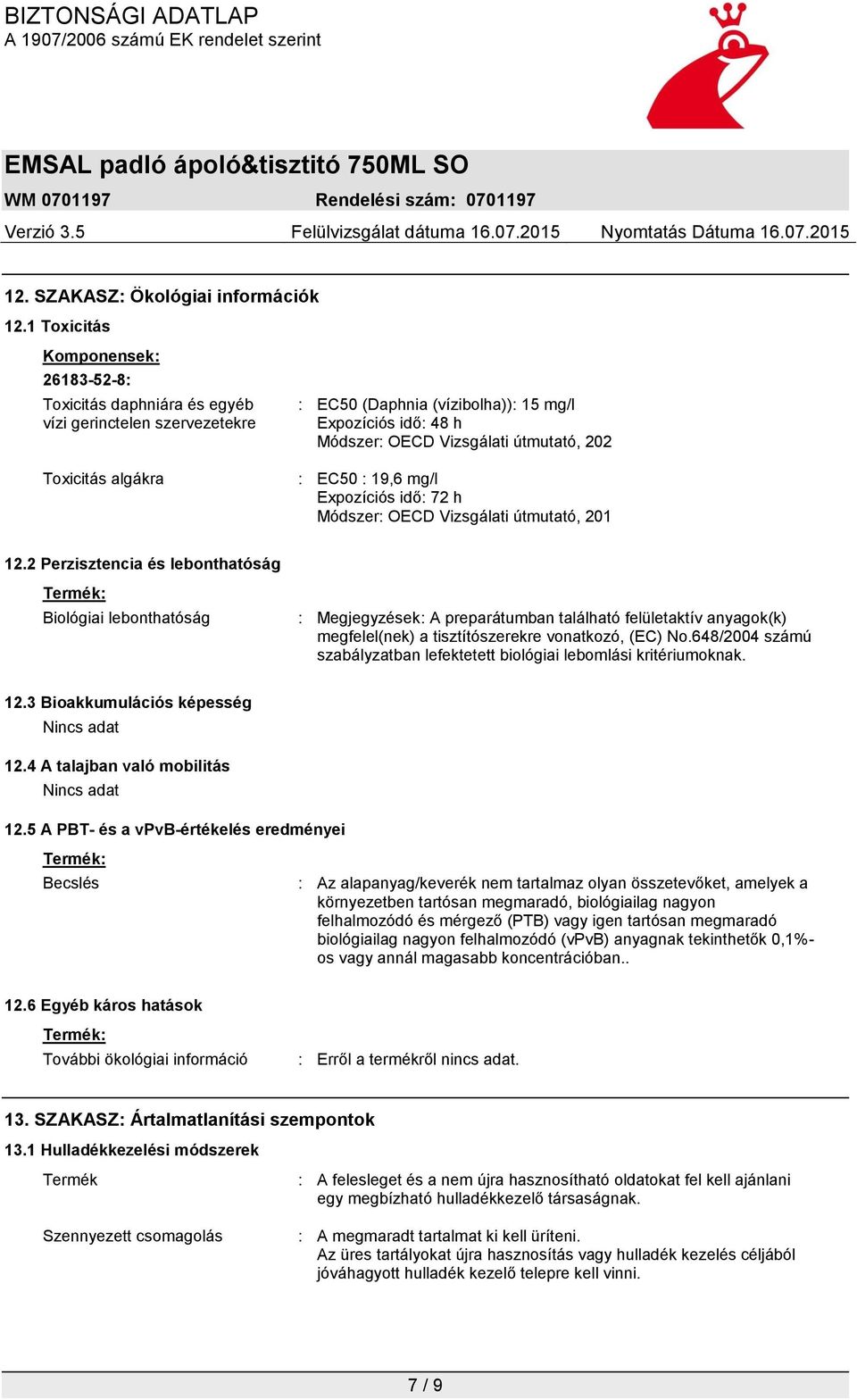 útmutató, 202 : EC50 : 19,6 mg/l Expozíciós idő: 72 h Módszer: OECD Vizsgálati útmutató, 201 12.