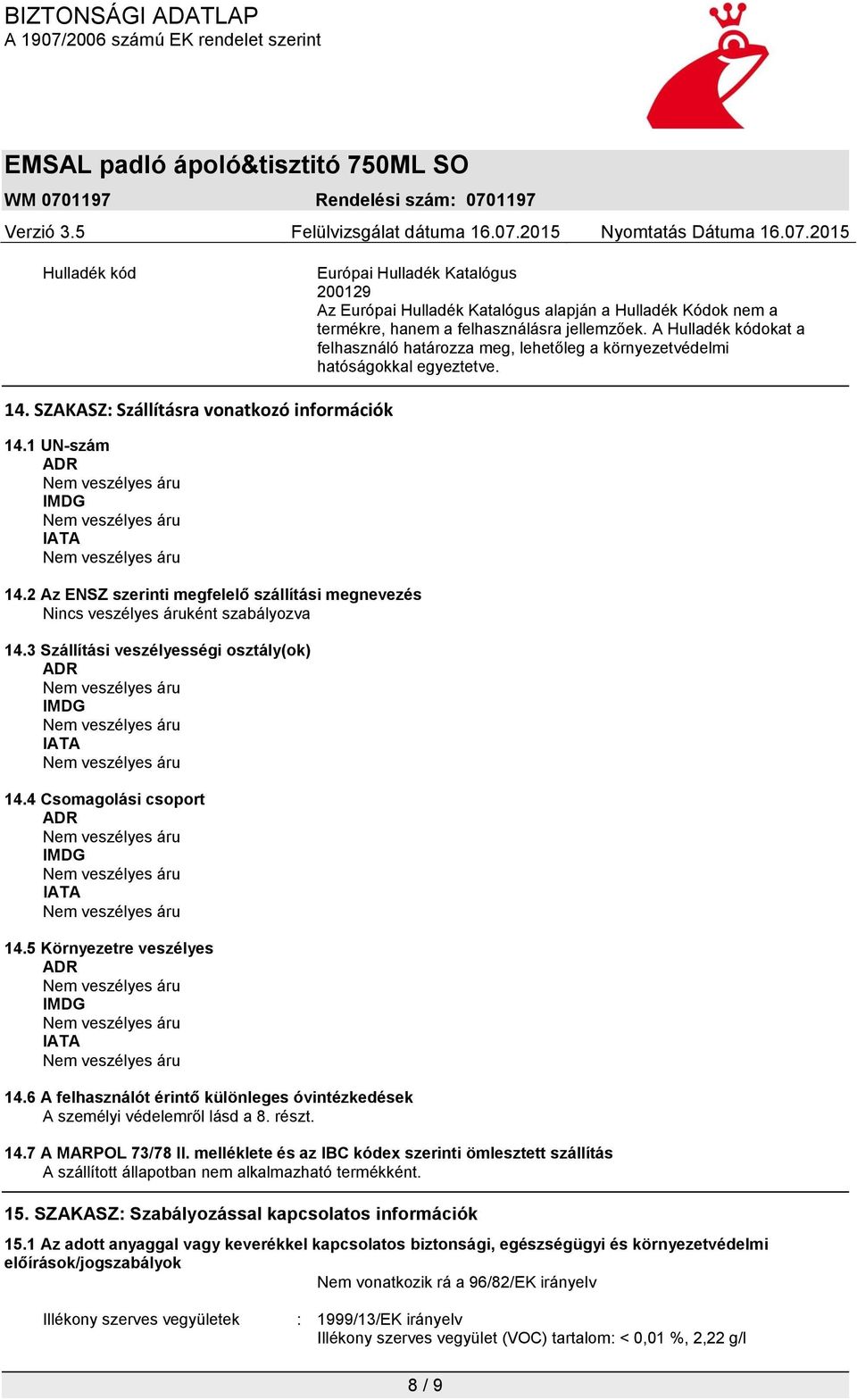 2 Az ENSZ szerinti megfelelő szállítási megnevezés Nincs veszélyes áruként szabályozva 14.3 Szállítási veszélyességi osztály(ok) ADR IMDG IATA 14.4 Csomagolási csoport ADR IMDG IATA 14.