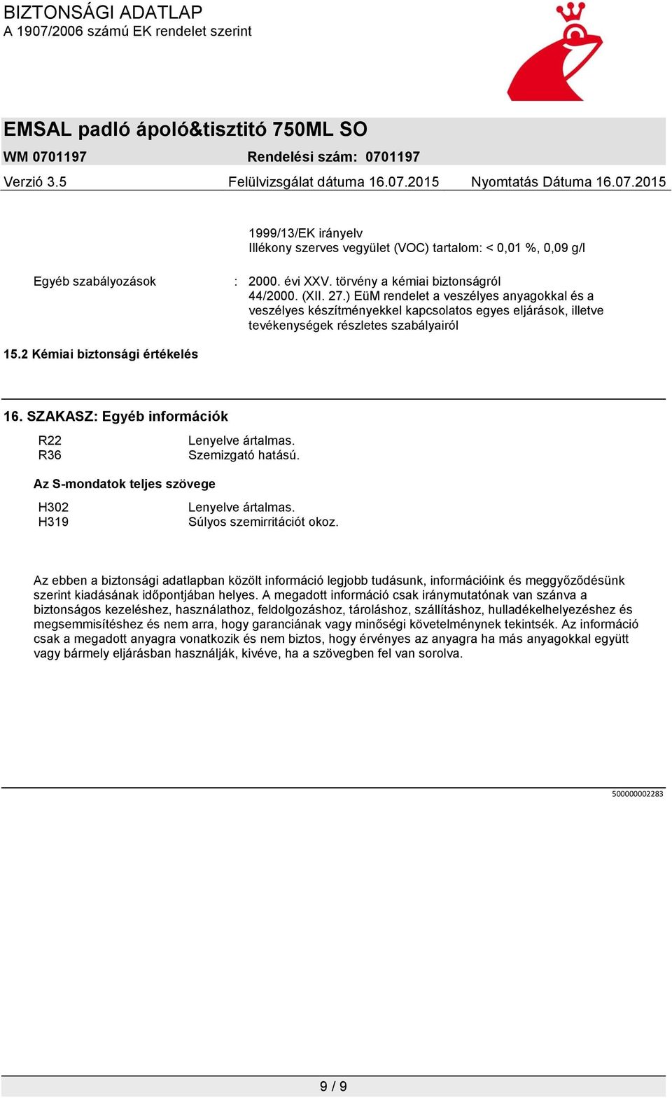 SZAKASZ: Egyéb információk R22 Lenyelve ártalmas. R36 Szemizgató hatású. Az S-mondatok teljes szövege H302 H319 Lenyelve ártalmas. Súlyos szemirritációt okoz.