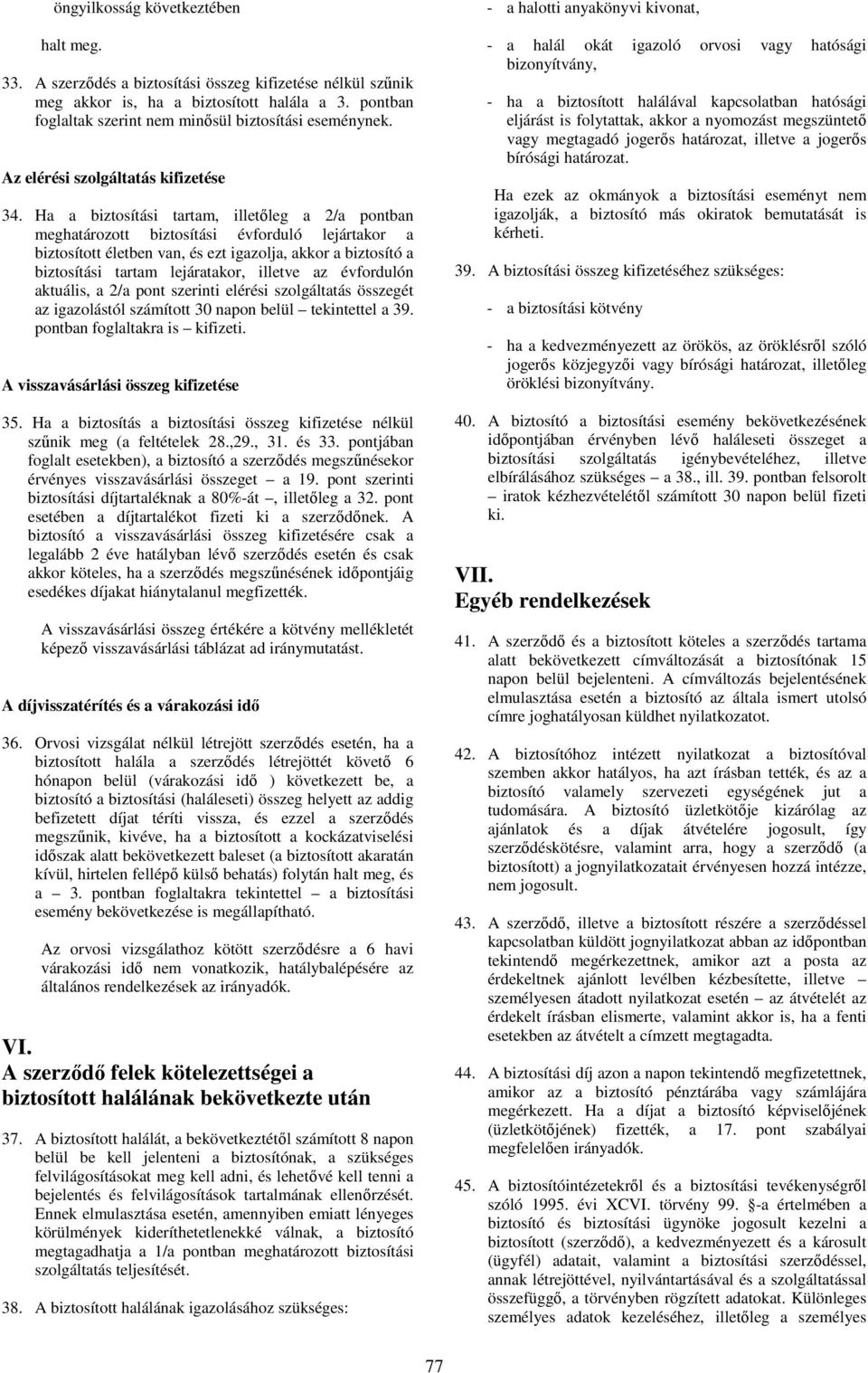 Ha a biztosítási tartam, illetıleg a 2/a pontban meghatározott biztosítási évforduló lejártakor a biztosított életben van, és ezt igazolja, akkor a biztosító a biztosítási tartam lejáratakor, illetve