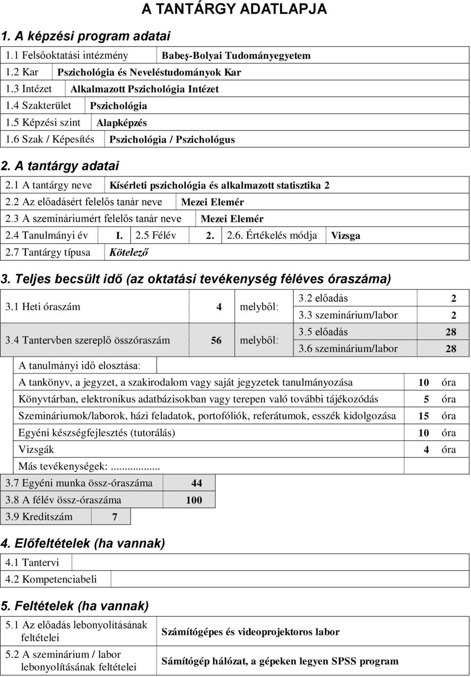 2 Az előadásért felelős tanár neve Mezei Elemér 2.3 A szemináriumért felelős tanár neve Mezei Elemér 2.4 Tanulmányi év I. 2.5 Félév 2. 2.6. Értékelés módja Vizsga 2.7 Tantárgy típusa Kötelező 3.