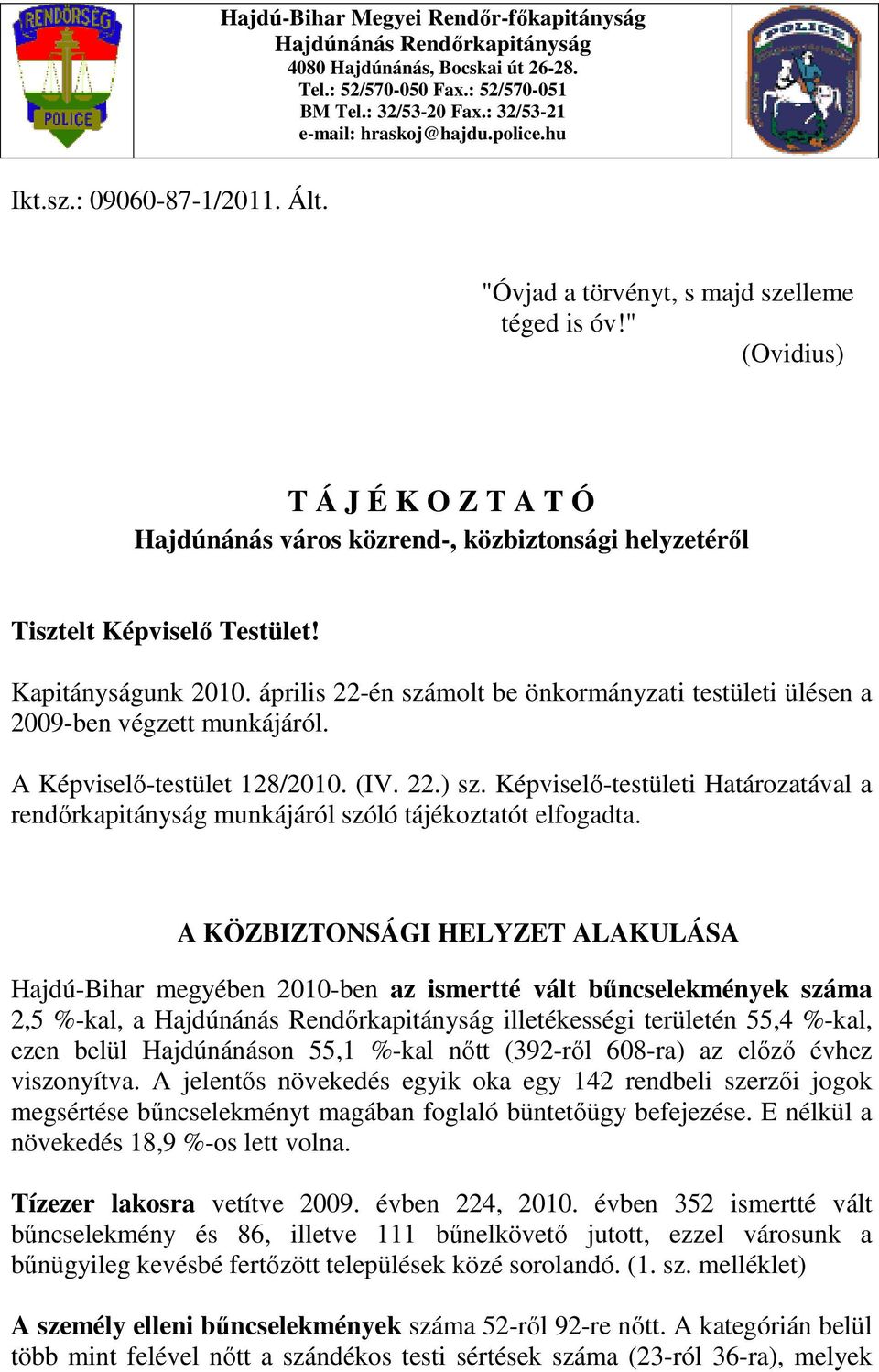 Kapitányságunk 2010. április 22-én számolt be önkormányzati testületi ülésen a 2009-ben végzett munkájáról. A Képviselı-testület 128/2010. (IV. 22.) sz.