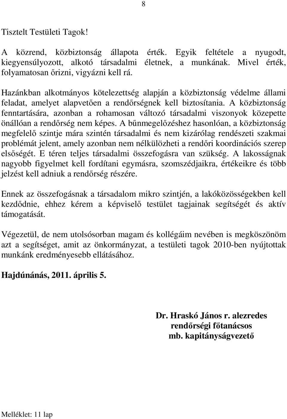 A közbiztonság fenntartására, azonban a rohamosan változó társadalmi viszonyok közepette önállóan a rendırség nem képes.