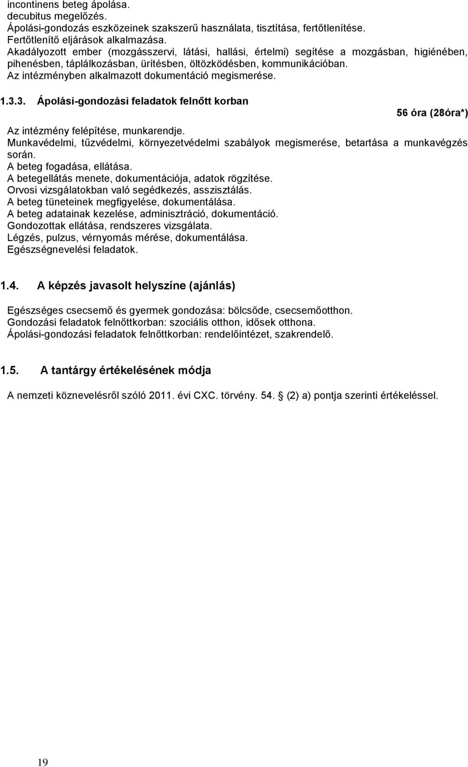 Az intézményben alkalmazott dokumentáció megismerése. 1.3.3. Ápolási-gondozási feladatok felnőtt korban 56 óra (28óra*) Az intézmény felépítése, munkarendje.