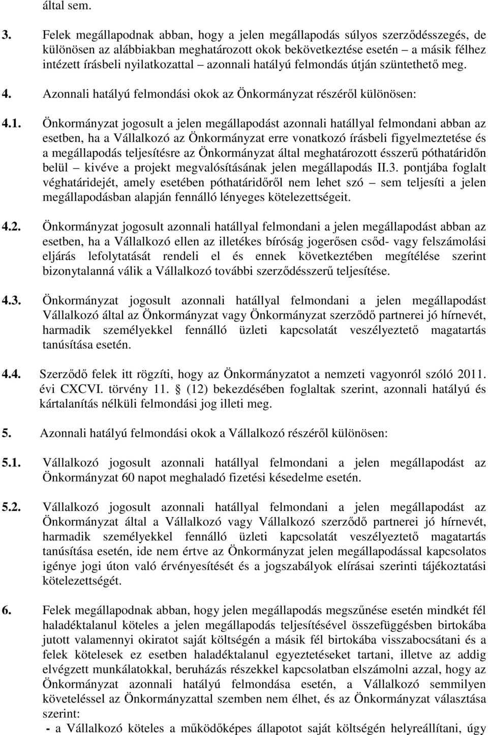 azonnali hatályú felmondás útján szüntethető meg. 4. Azonnali hatályú felmondási okok az Önkormányzat részéről különösen: 4.1.