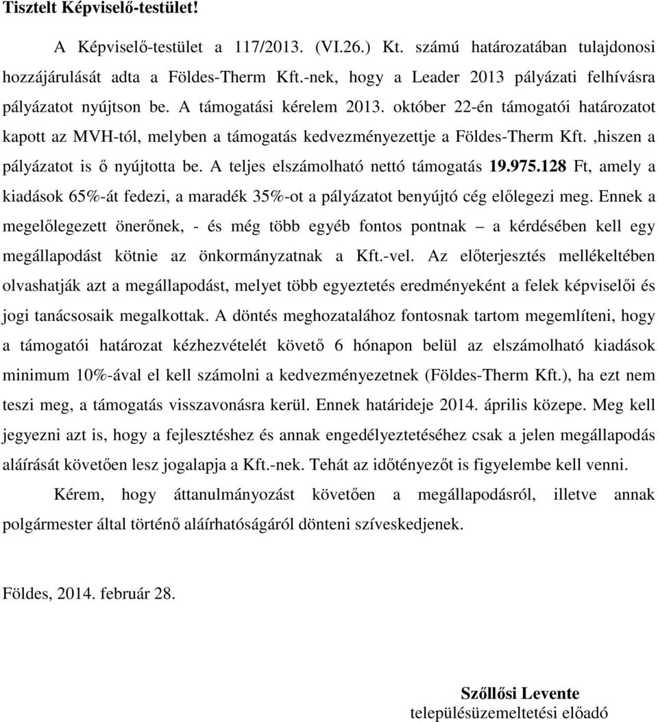 október 22-én támogatói határozatot kapott az MVH-tól, melyben a támogatás kedvezményezettje a Földes-Therm Kft.,hiszen a pályázatot is ő nyújtotta be. A teljes elszámolható nettó támogatás 19.975.