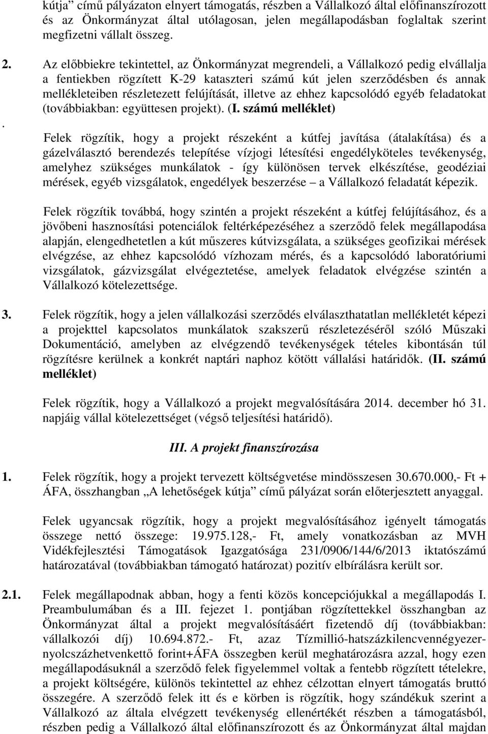 felújítását, illetve az ehhez kapcsolódó egyéb feladatokat (továbbiakban: együttesen projekt). (I. számú melléklet).