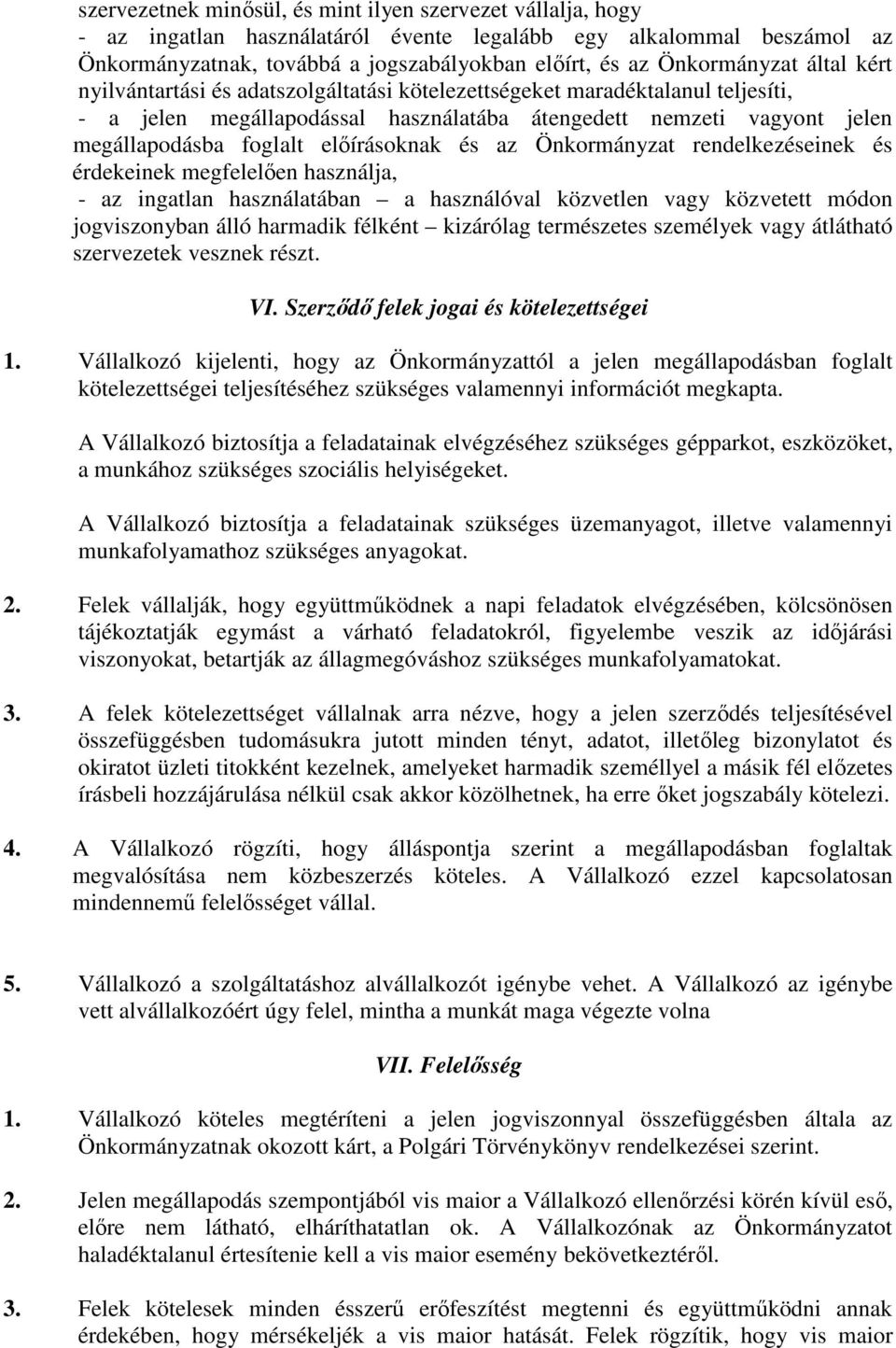 előírásoknak és az Önkormányzat rendelkezéseinek és érdekeinek megfelelően használja, - az ingatlan használatában a használóval közvetlen vagy közvetett módon jogviszonyban álló harmadik félként