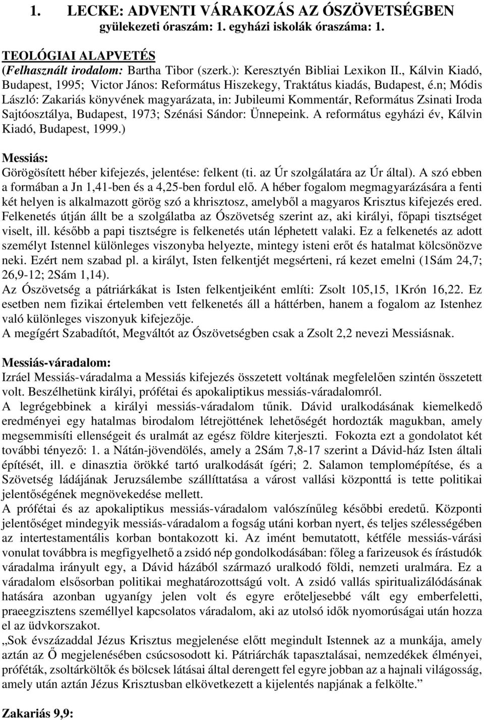 n; Módis László: Zakariás könyvének magyarázata, in: Jubileumi Kommentár, Református Zsinati Iroda Sajtóosztálya, Budapest, 1973; Szénási Sándor: Ünnepeink.