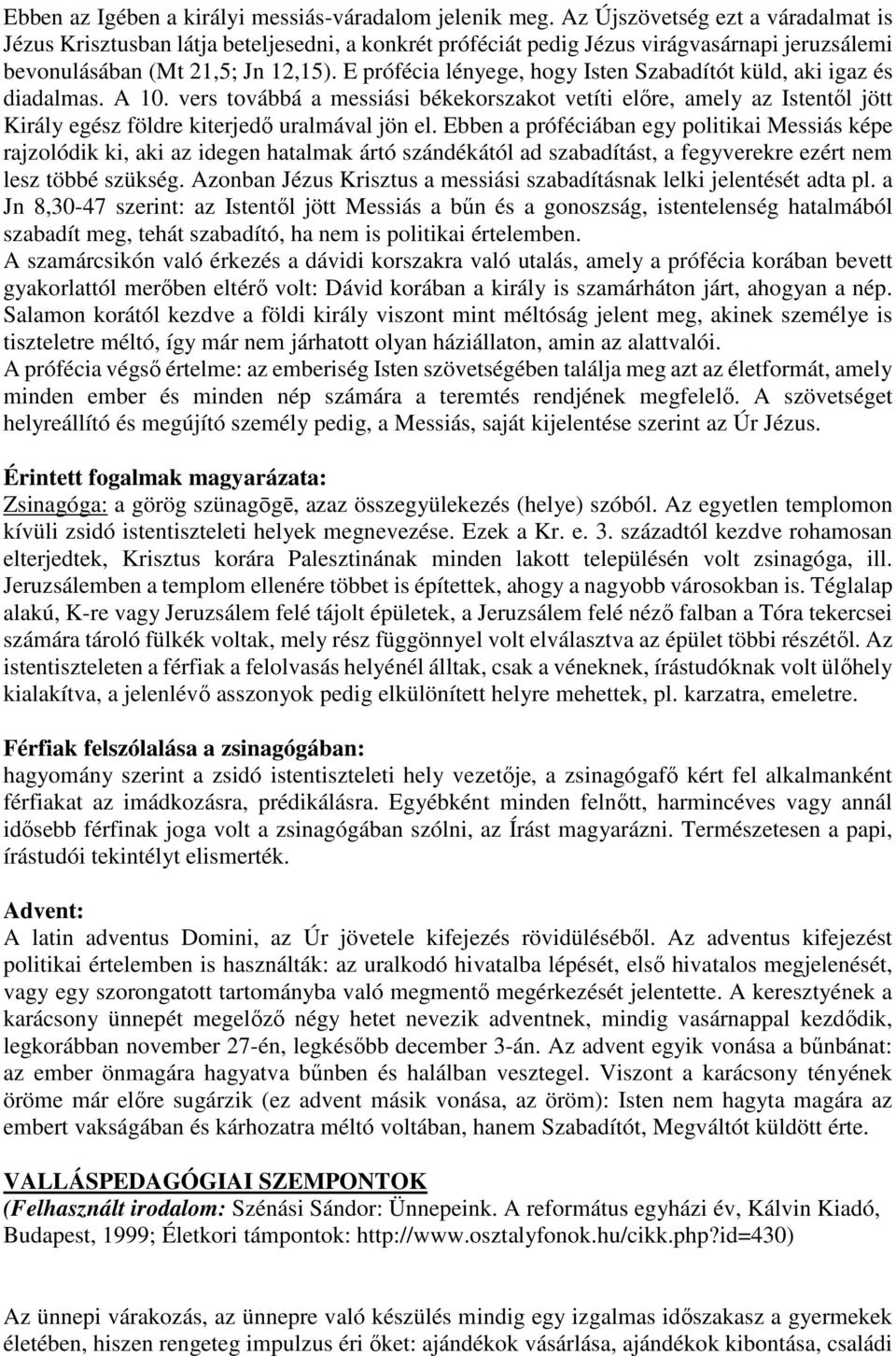 E prófécia lényege, hogy Isten Szabadítót küld, aki igaz és diadalmas. A 10. vers továbbá a messiási békekorszakot vetíti előre, amely az Istentől jött Király egész földre kiterjedő uralmával jön el.