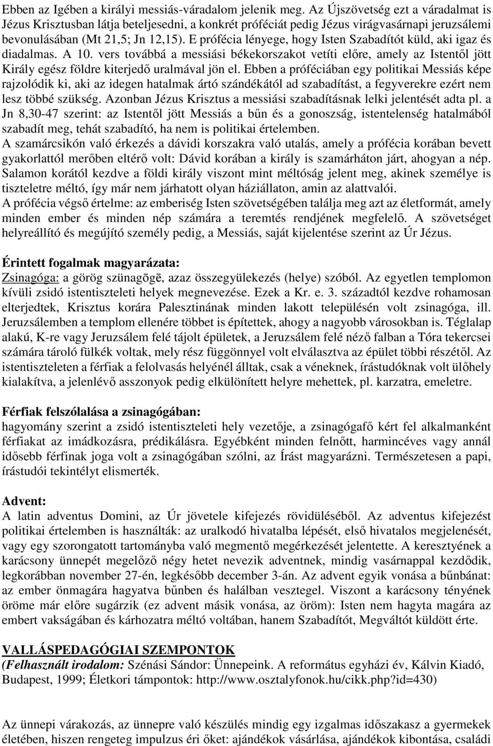 E prófécia lényege, hogy Isten Szabadítót küld, aki igaz és diadalmas. A 10. vers továbbá a messiási békekorszakot vetíti előre, amely az Istentől jött Király egész földre kiterjedő uralmával jön el.