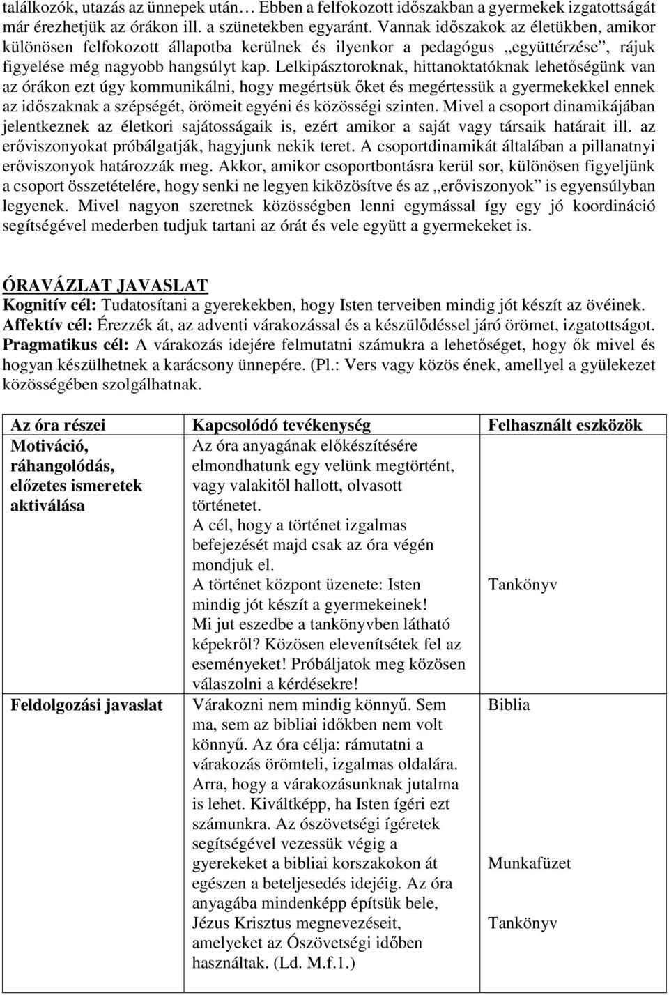 Lelkipásztoroknak, hittanoktatóknak lehetőségünk van az órákon ezt úgy kommunikálni, hogy megértsük őket és megértessük a gyermekekkel ennek az időszaknak a szépségét, örömeit egyéni és közösségi