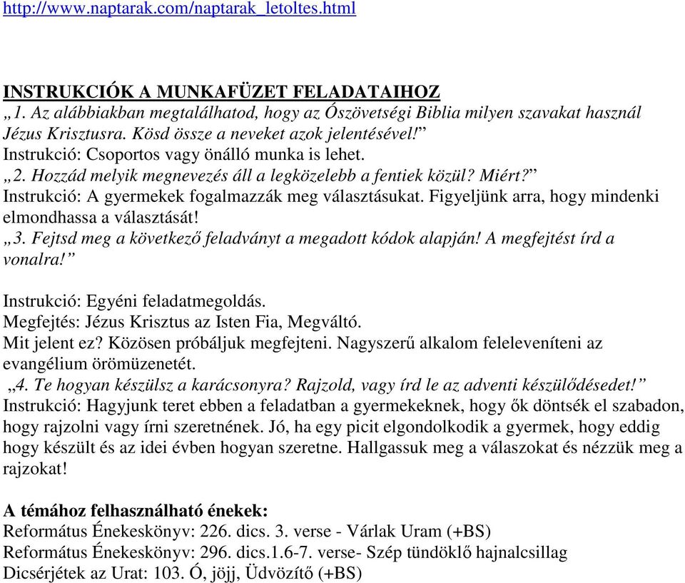 Instrukció: A gyermekek fogalmazzák meg választásukat. Figyeljünk arra, hogy mindenki elmondhassa a választását! 3. Fejtsd meg a következő feladványt a megadott kódok alapján!