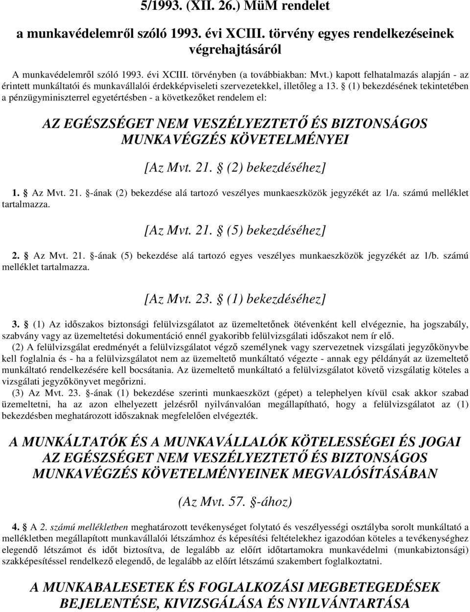 (1) bekezdésének tekintetében a pénzügyminiszterrel egyetértésben - a következıket rendelem el: AZ EGÉSZSÉGET NEM VESZÉLYEZTETİ ÉS BIZTONSÁGOS MUNKAVÉGZÉS KÖVETELMÉNYEI [Az Mvt. 21.