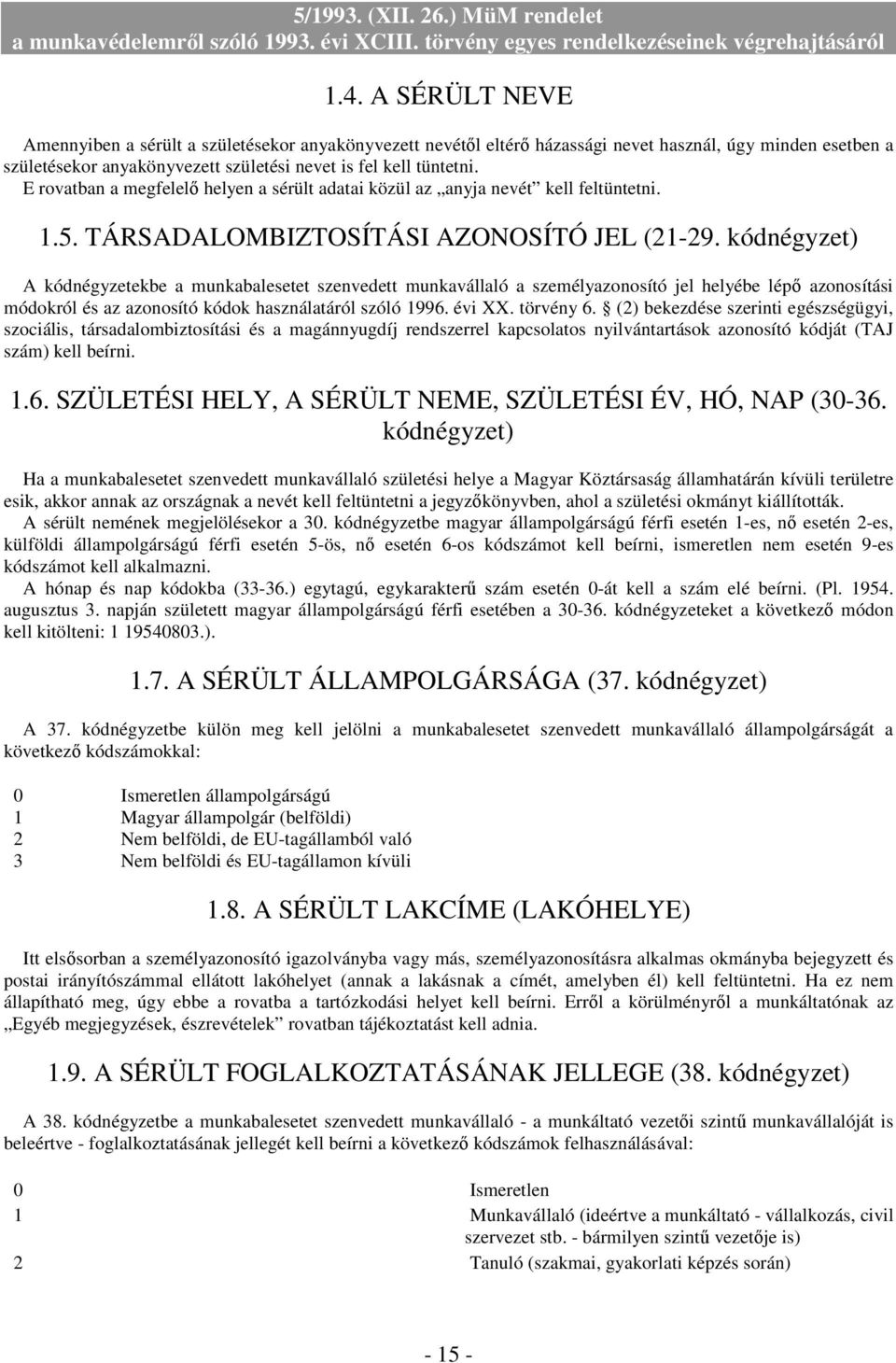 kódnégyzet) A kódnégyzetekbe a munkabalesetet szenvedett munkavállaló a személyazonosító jel helyébe lépı azonosítási módokról és az azonosító kódok használatáról szóló 1996. évi XX. törvény 6.