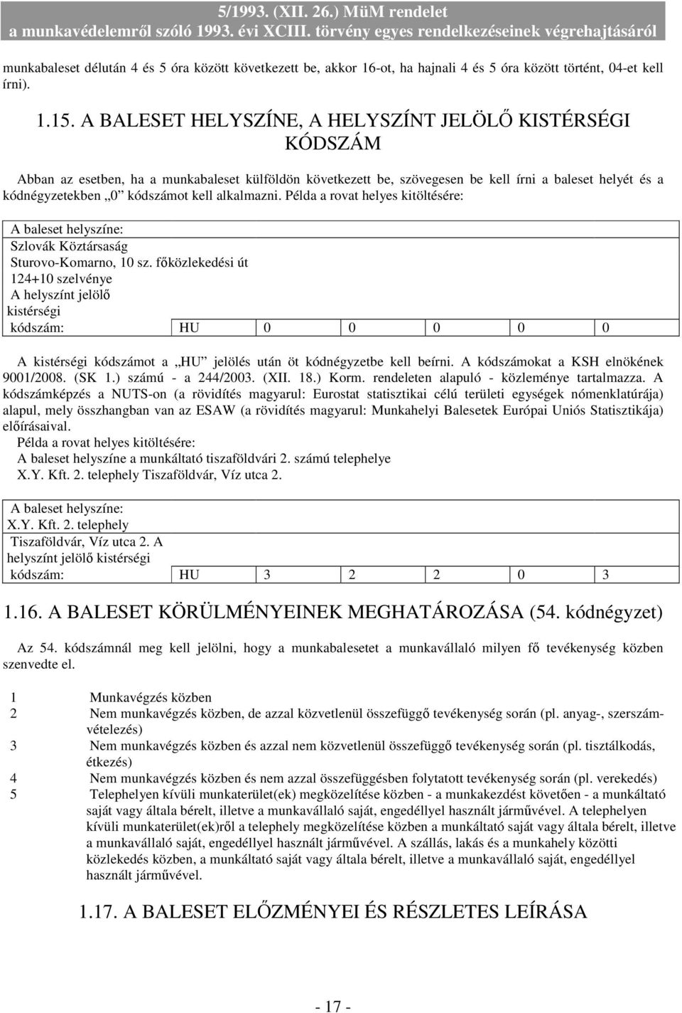 alkalmazni. Példa a rovat helyes kitöltésére: A baleset helyszíne: Szlovák Köztársaság Sturovo-Komarno, 10 sz.