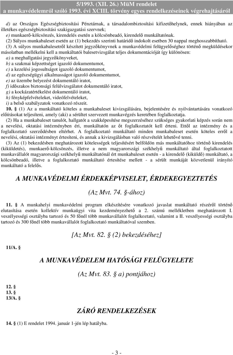 (3) A súlyos munkabalesetrıl készített jegyzıkönyvnek a munkavédelmi felügyelıséghez történı megküldésekor másolatban mellékelni kell a munkáltatói balesetvizsgálat teljes dokumentációját így