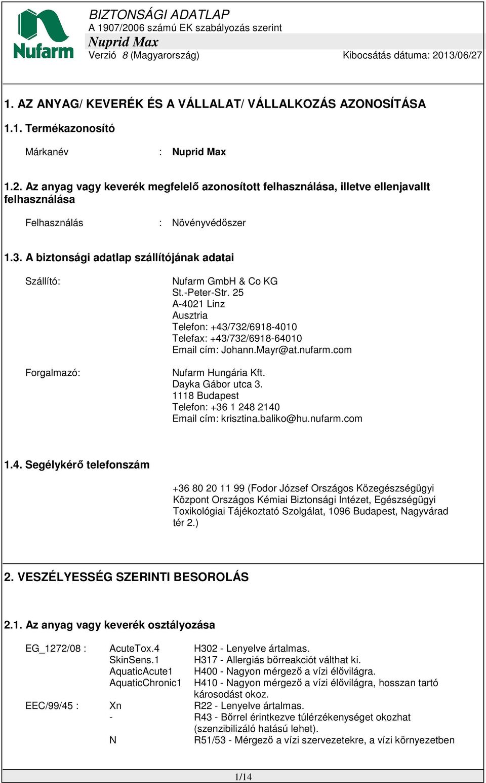 A biztonsági adatlap szállítójának adatai Szállító: Forgalmazó: Nufarm GmbH & Co KG St.-Peter-Str. 25 A-4021 Linz Ausztria Telefon: +43/732/6918-4010 Telefax: +43/732/6918-64010 Email cím: Johann.