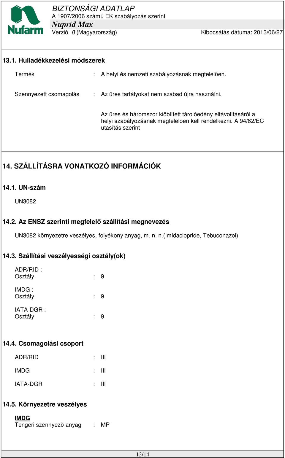 2. Az ENSZ szerinti megfelelő szállítási megnevezés UN3082 környezetre veszélyes, folyékony anyag, m. n. n.(imidaclopride, Tebuconazol) 14.3. Szállítási veszélyességi osztály(ok) ADR/RID : Osztály : 9 IMDG : Osztály : 9 IATA-DGR : Osztály : 9 14.