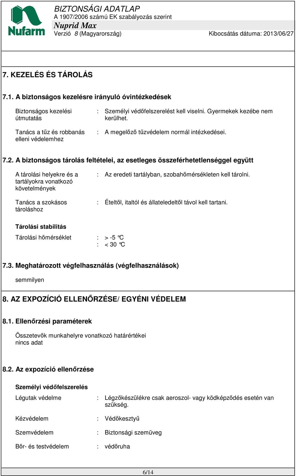 A biztonságos tárolás feltételei, az esetleges összeférhetetlenséggel együtt A tárolási helyekre és a tartályokra vonatkozó követelmények Tanács a szokásos tároláshoz : Az eredeti tartályban,