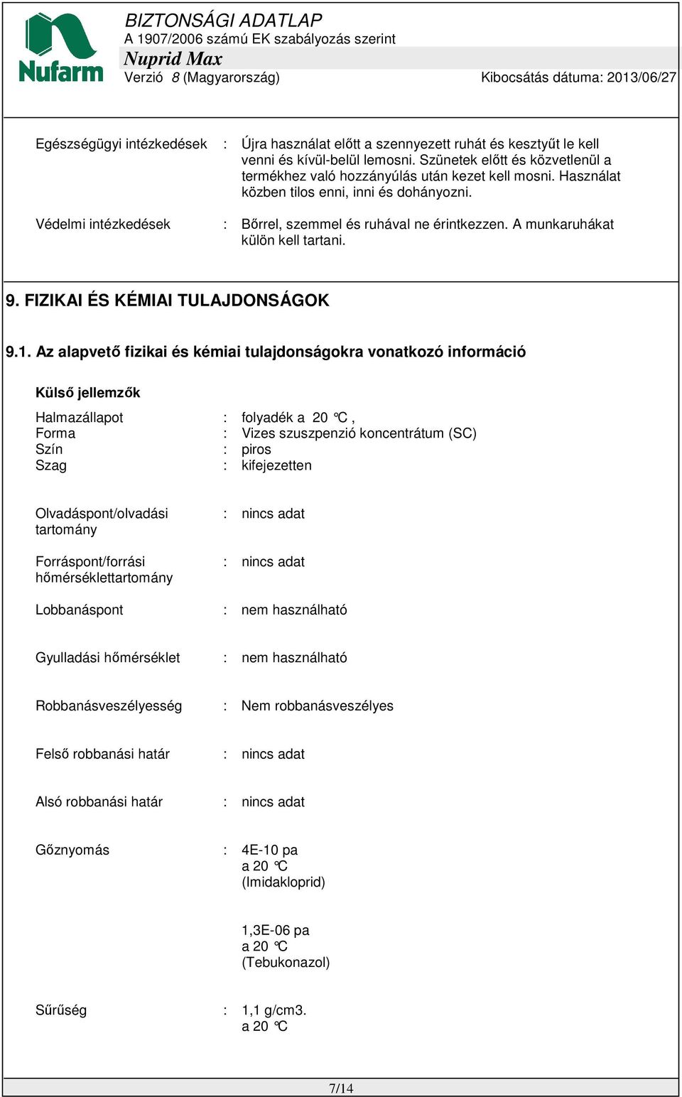 Az alapvető fizikai és kémiai tulajdonságokra vonatkozó információ Külső jellemzők Halmazállapot : folyadék a 20 C, Forma : Vizes szuszpenzió koncentrátum (SC) Szín : piros Szag : kifejezetten