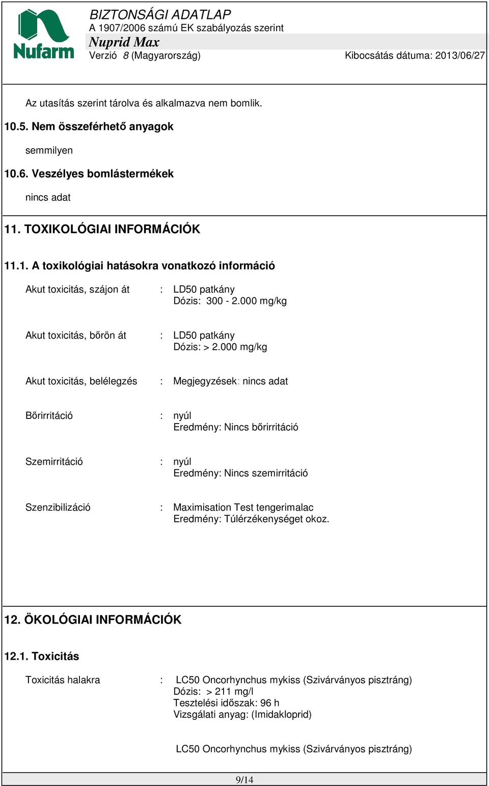 000 mg/kg Akut toxicitás, belélegzés : Megjegyzések: nincs adat Bőrirritáció : nyúl Eredmény: Nincs bőrirritáció Szemirritáció : nyúl Eredmény: Nincs szemirritáció Szenzibilizáció : Maximisation Test