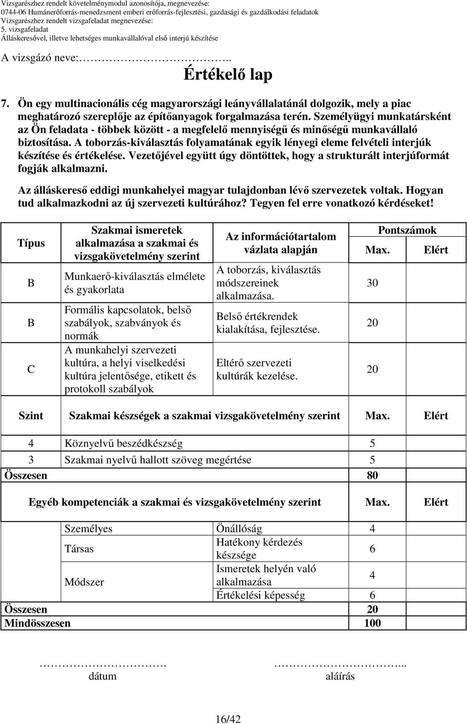 Típus C Szakmai ismeretek alkalmazása a szakmai és vizsgakövetelmény szerint Munkaerı-kiválasztás elmélete és gyakorlata Formális kapcsolatok, belsı szabályok, szabványok és normák A munkahelyi