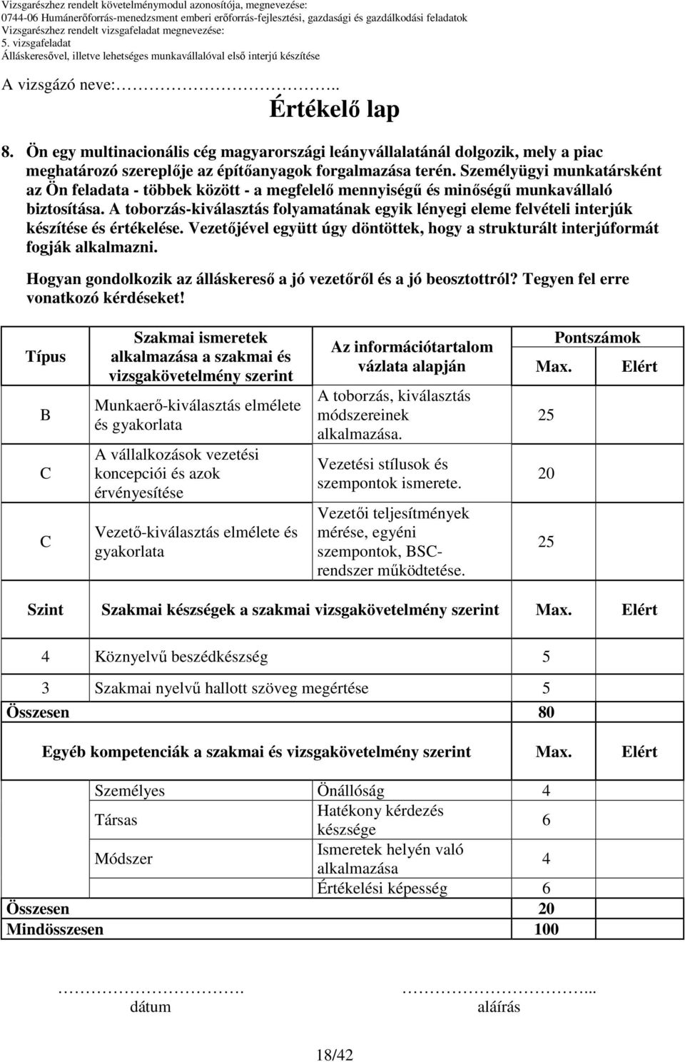 Típus C C Szakmai ismeretek alkalmazása a szakmai és vizsgakövetelmény szerint Munkaerı-kiválasztás elmélete és gyakorlata A vállalkozások vezetési koncepciói és azok érvényesítése Vezetı-kiválasztás