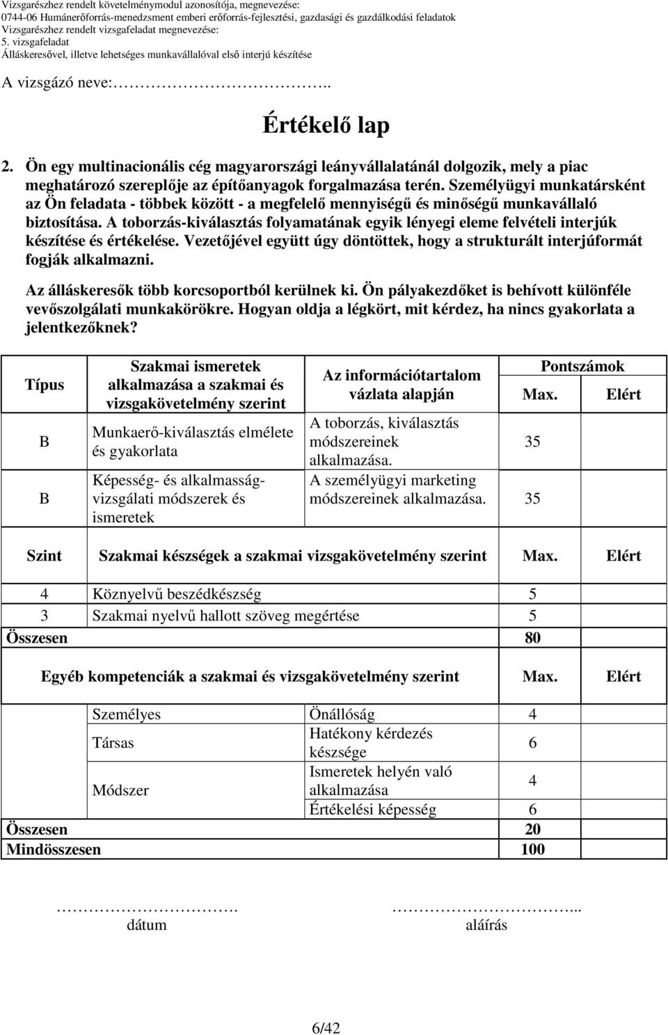 Típus Szakmai ismeretek alkalmazása a szakmai és vizsgakövetelmény szerint Munkaerı-kiválasztás elmélete és gyakorlata Képesség- és alkalmasságvizsgálati módszerek és ismeretek Az információtartalom