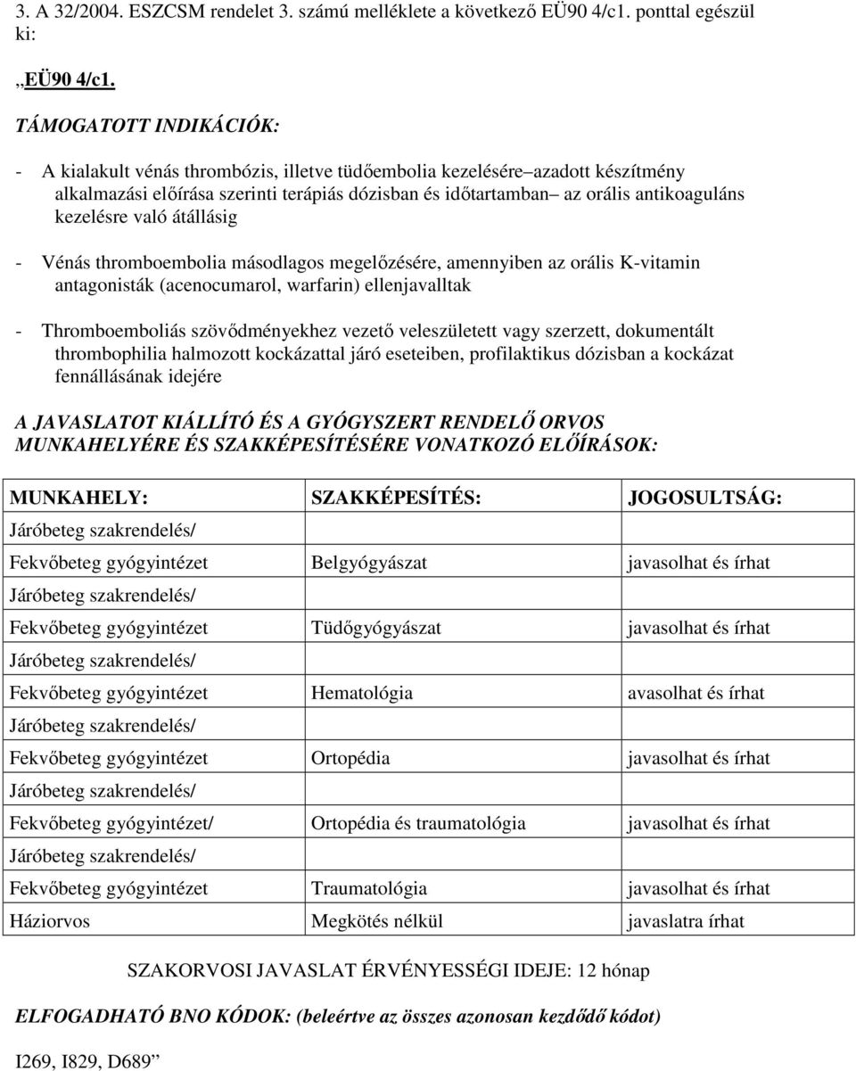 kezelésre való átállásig - Vénás thromboembolia másodlagos megelızésére, amennyiben az orális K-vitamin antagonisták (acenocumarol, warfarin) ellenjavalltak - Thromboemboliás szövıdményekhez vezetı