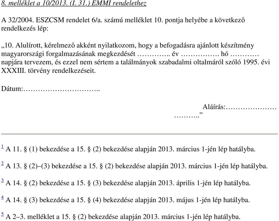 hó napjára tervezem, és ezzel nem sértem a találmányok szabadalmi oltalmáról szóló 1995. évi XXXIII. törvény rendelkezéseit. Dátum:.. Aláírás:.. 1 A 11. (1) bekezdése a 15. (2) bekezdése alapján 2013.