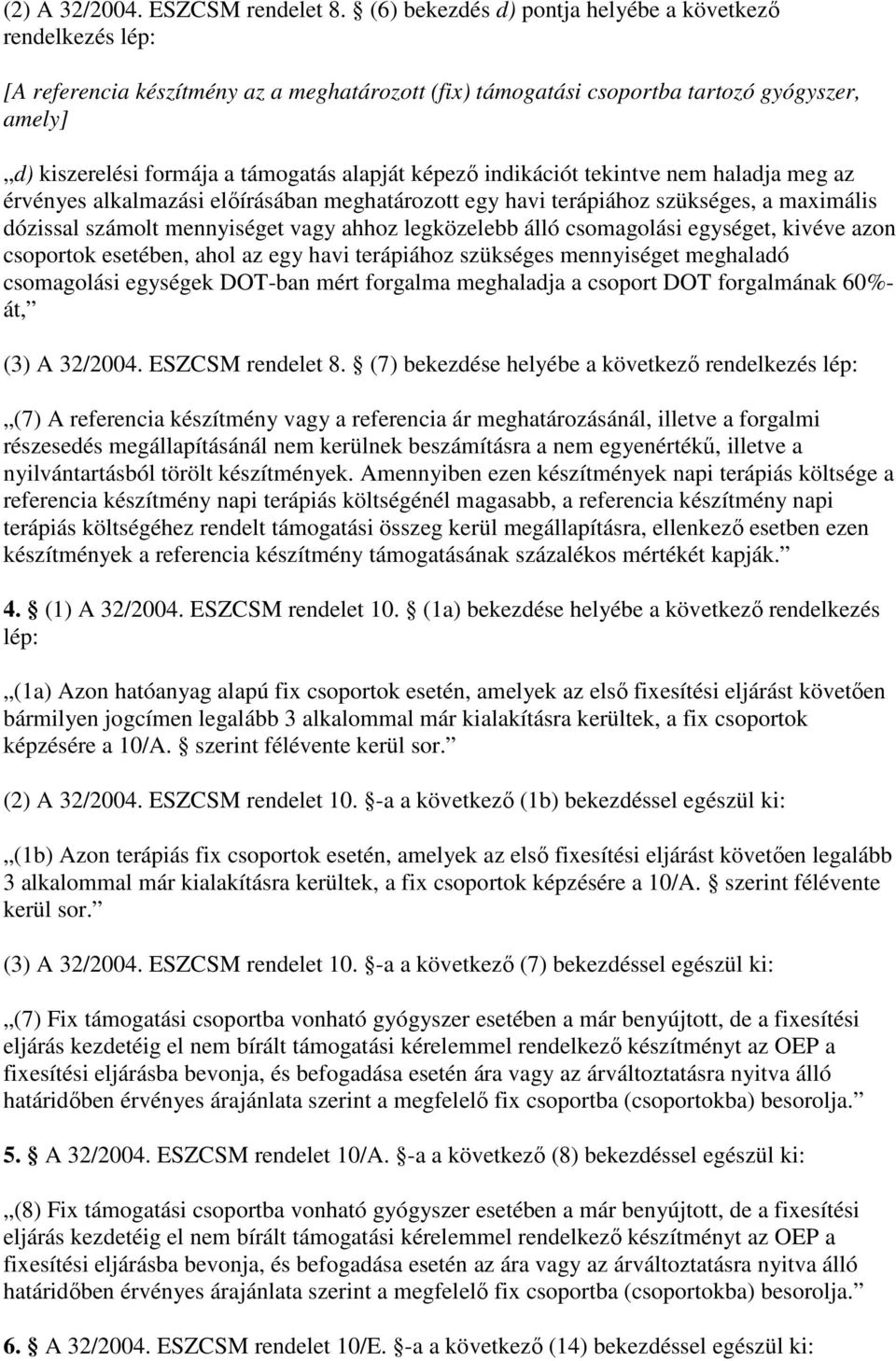 képezı indikációt tekintve nem haladja meg az érvényes alkalmazási elıírásában meghatározott egy havi terápiához szükséges, a maximális dózissal számolt mennyiséget vagy ahhoz legközelebb álló