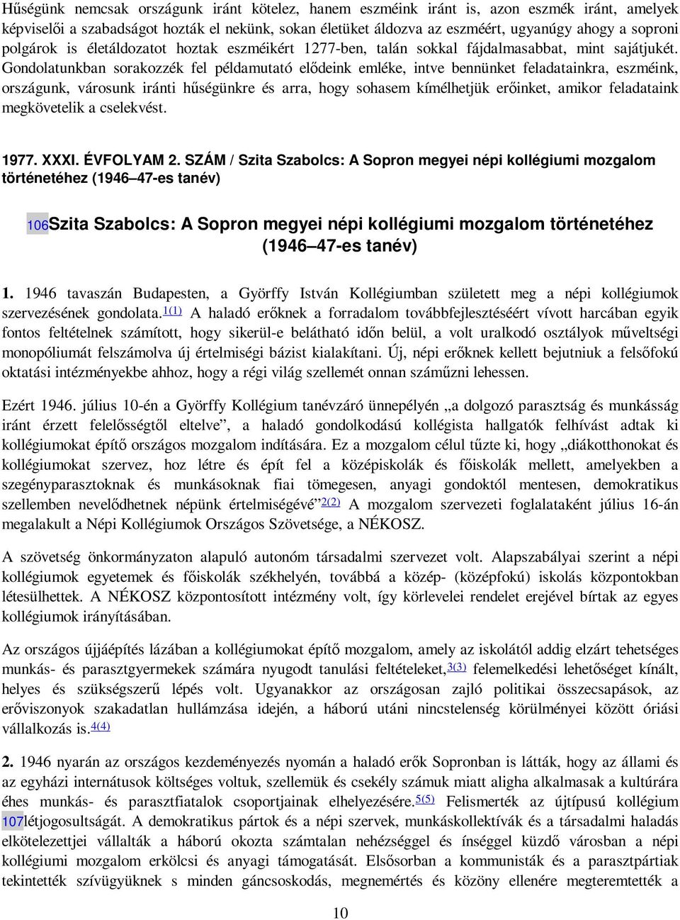 Gondolatunkban sorakozzék fel példamutató elıdeink emléke, intve bennünket feladatainkra, eszméink, országunk, városunk iránti hőségünkre és arra, hogy sohasem kímélhetjük erıinket, amikor