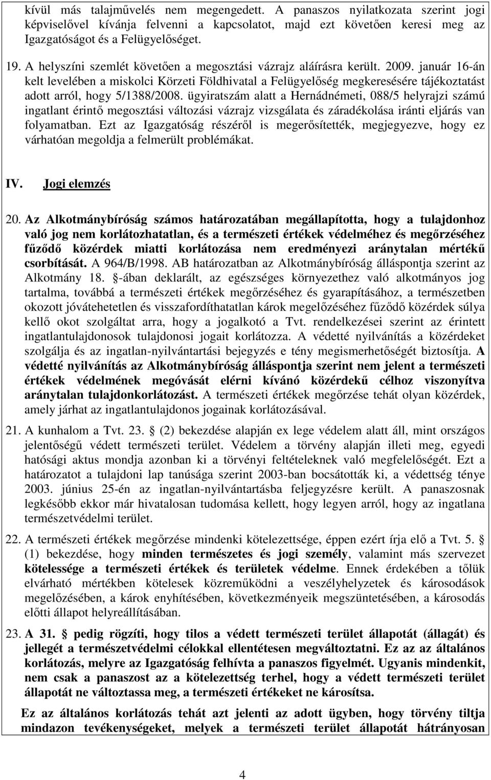január 16-án kelt levelében a miskolci Körzeti Földhivatal a Felügyelıség megkeresésére tájékoztatást adott arról, hogy 5/1388/2008.