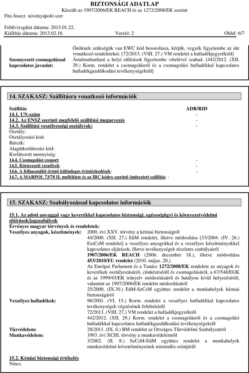 rendelet a csomagolásról és a csomagolási hulladékkal kapcsolatos hulladékgazdálkodási tevékenységekrıl] 14. SZAKASZ: Szállításra vonatkozó információk Szállítás ADR/RID 14.1. UN-szám - 14.2.