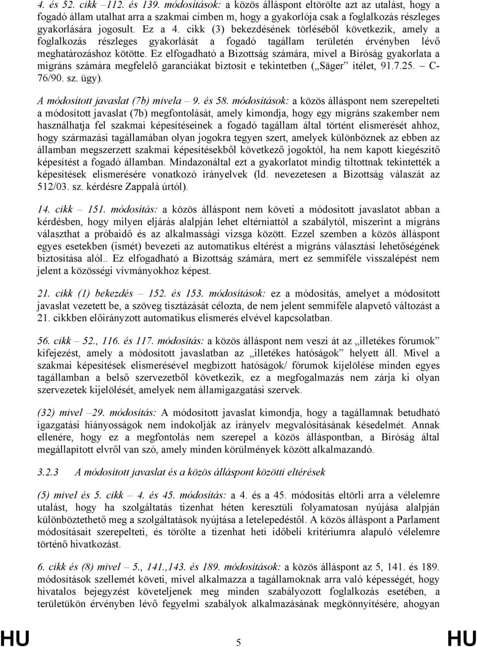 cikk (3) bekezdésének törléséből következik, amely a foglalkozás részleges gyakorlását a fogadó tagállam területén érvényben lévő meghatározáshoz kötötte.