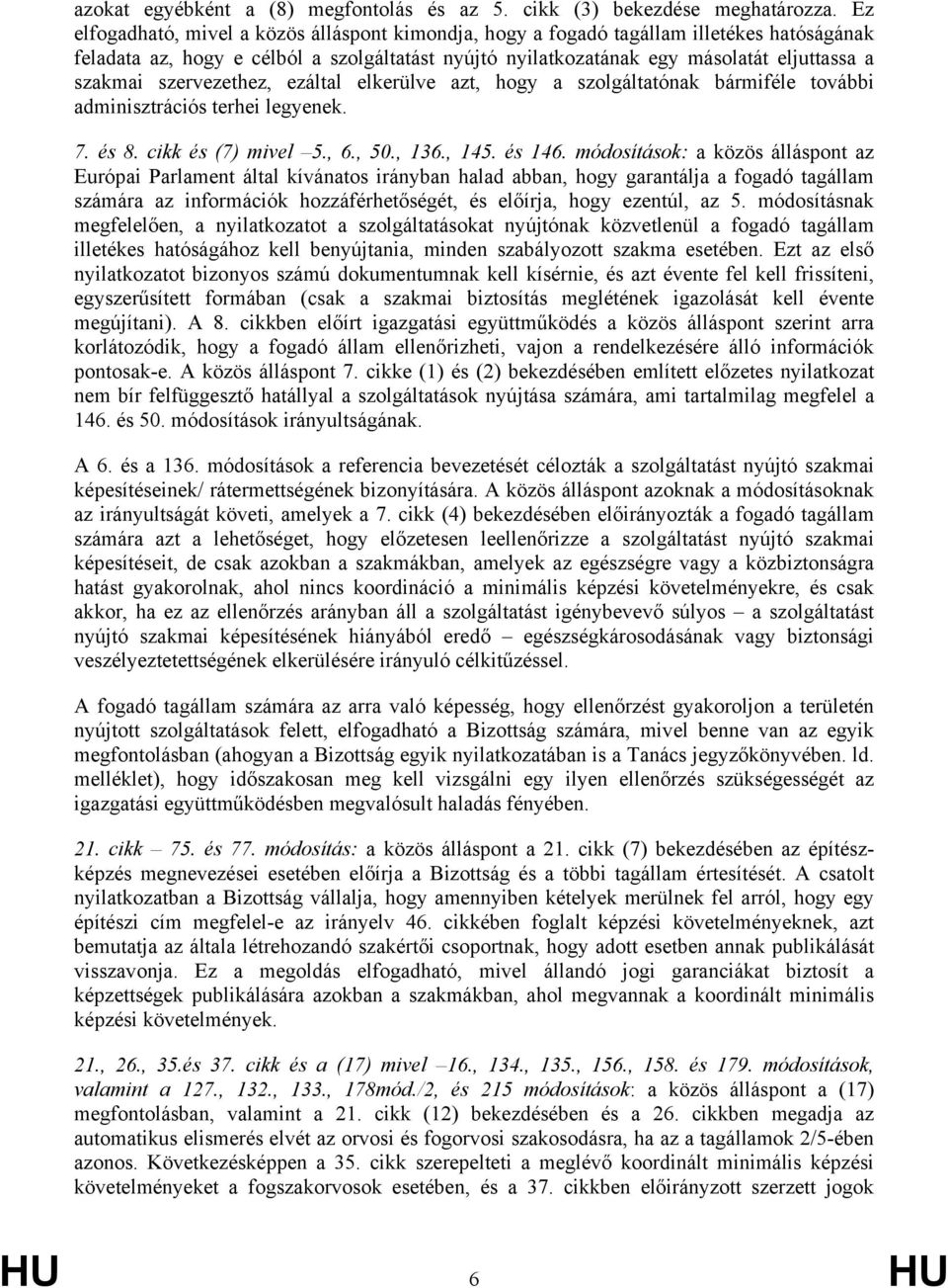 szervezethez, ezáltal elkerülve azt, hogy a szolgáltatónak bármiféle további adminisztrációs terhei legyenek. 7. és 8. cikk és (7) mivel 5., 6., 50., 136., 145. és 146.