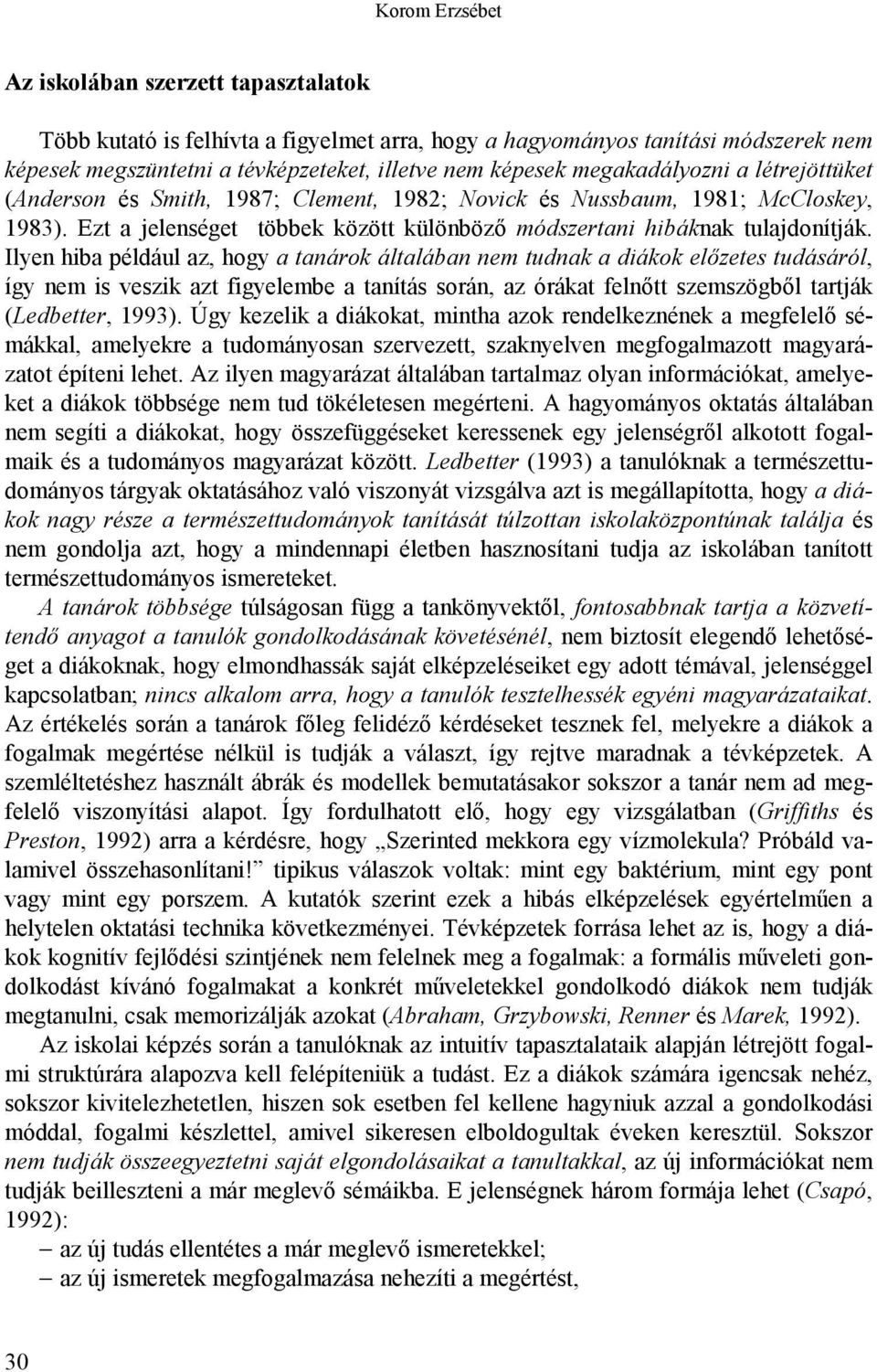 Ilyen hiba például az, hogy a tanárok általában nem tudnak a diákok előzetes tudásáról, így nem is veszik azt figyelembe a tanítás során, az órákat felnőtt szemszögből tartják (Ledbetter, 1993).