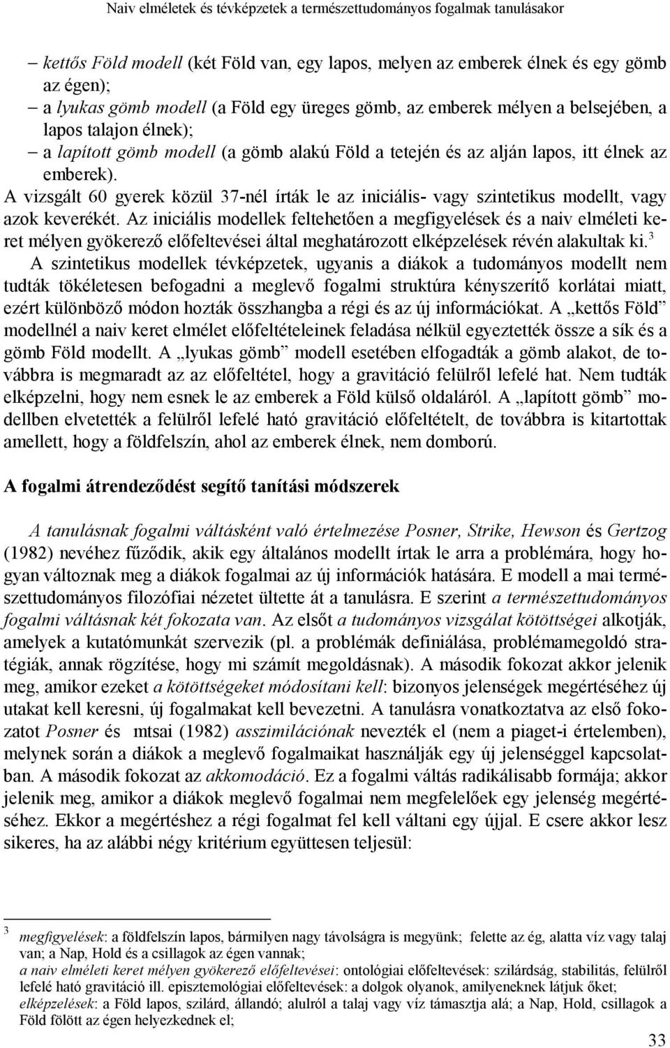 A vizsgált 60 gyerek közül 37-nél írták le az iniciális- vagy szintetikus modellt, vagy azok keverékét.