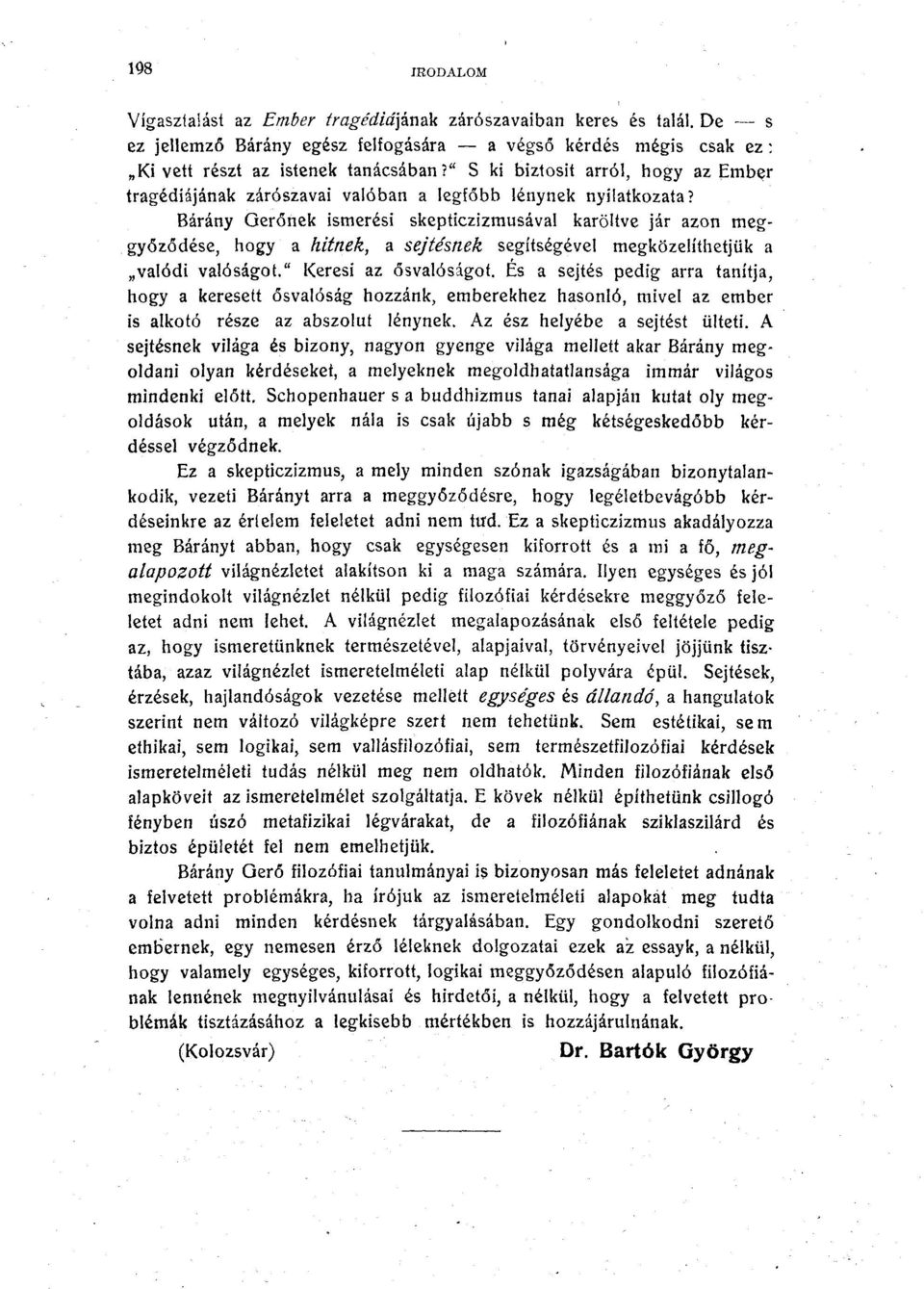 Bárány Gerőnek ismerési skepticzizmusával karöltve jár azon meggyőződése, hogy a hitnek, a sejtésnek segítségével megközelíthetjük a valódi valóságot." Keresi az ősvalóságof.