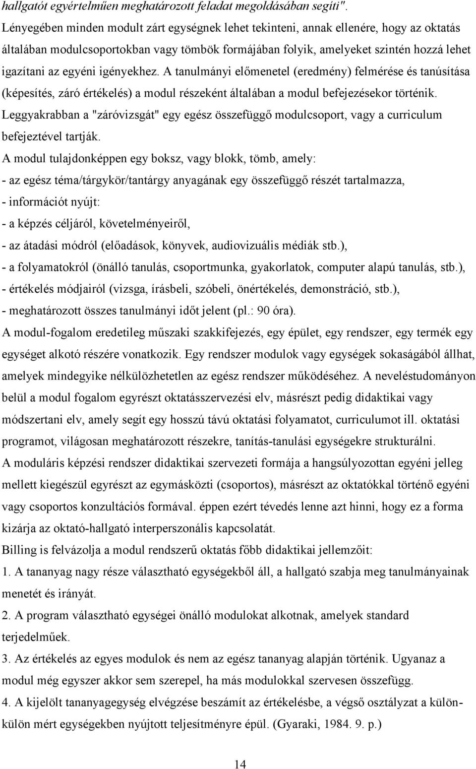 igényekhez. A tanulmányi előmenetel (eredmény) felmérése és tanúsítása (képesítés, záró értékelés) a modul részeként általában a modul befejezésekor történik.