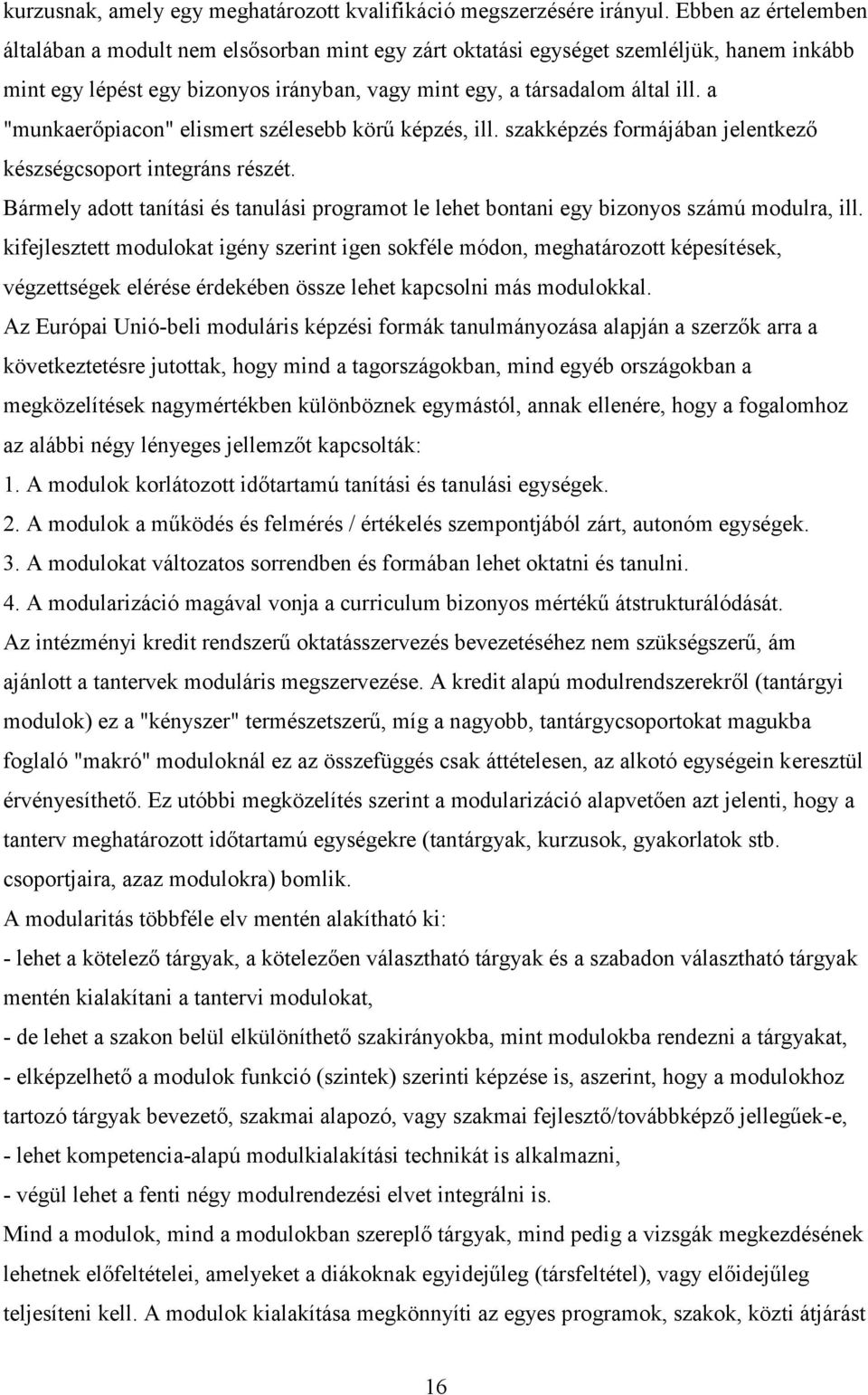 a "munkaerőpiacon" elismert szélesebb körű képzés, ill. szakképzés formájában jelentkező készségcsoport integráns részét.