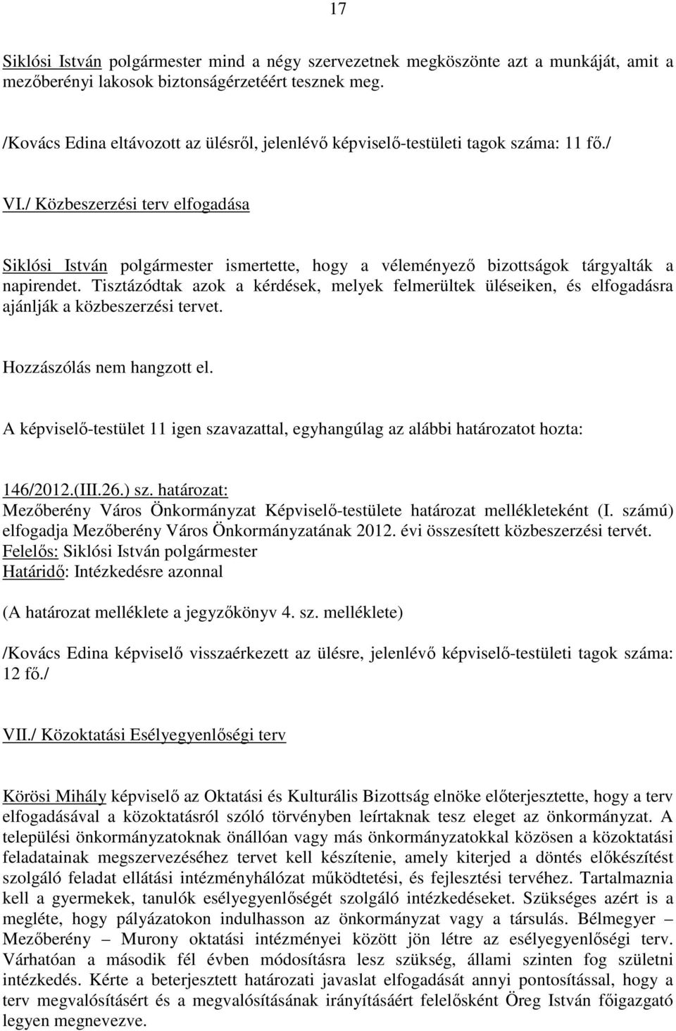 / Közbeszerzési terv elfogadása Siklósi István polgármester ismertette, hogy a véleményezı bizottságok tárgyalták a napirendet.