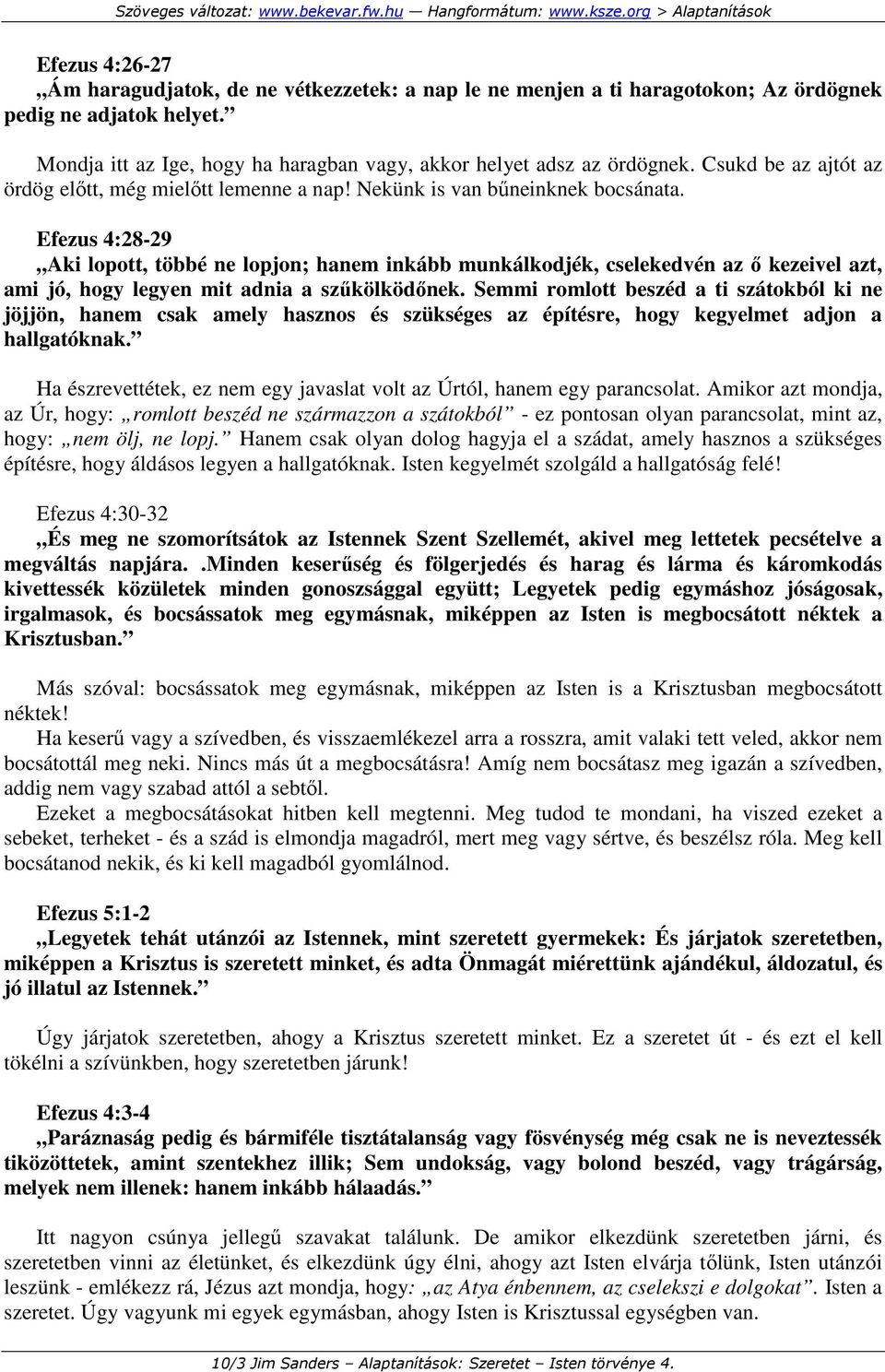 Efezus 4:28-29 Aki lopott, többé ne lopjon; hanem inkább munkálkodjék, cselekedvén az ı kezeivel azt, ami jó, hogy legyen mit adnia a szőkölködınek.