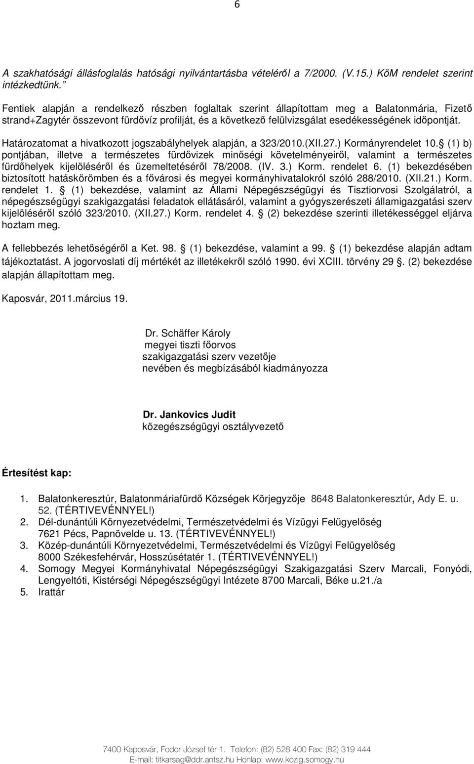 Határozatomat a hivatkozott jogszabályhelyek alapján, a 323/2010.(XII.27.) Kormányrendelet 10.