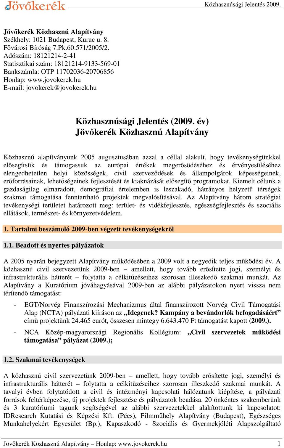 év) Jövőkerék Közhasznú Alapítvány Közhasznú alapítványunk 2005 augusztusában azzal a céllal alakult, hogy tevékenységünkkel elősegítsük és támogassuk az európai értékek megerősödéséhez és