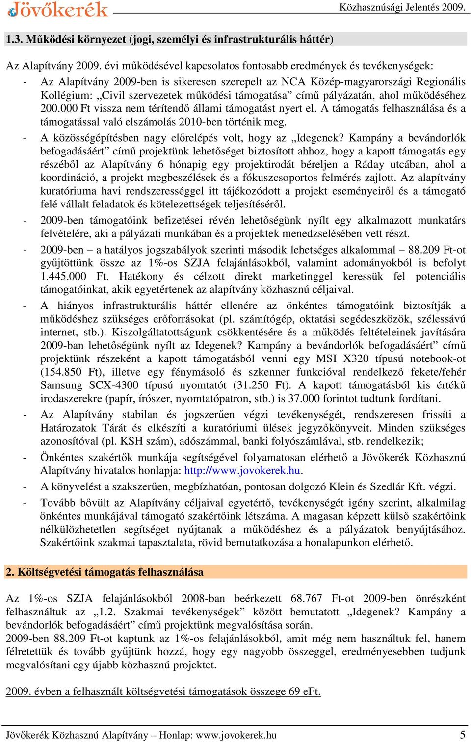 támogatása című pályázatán, ahol működéséhez 200.000 Ft vissza nem térítendő állami támogatást nyert el. A támogatás felhasználása és a támogatással való elszámolás 2010-ben történik meg.