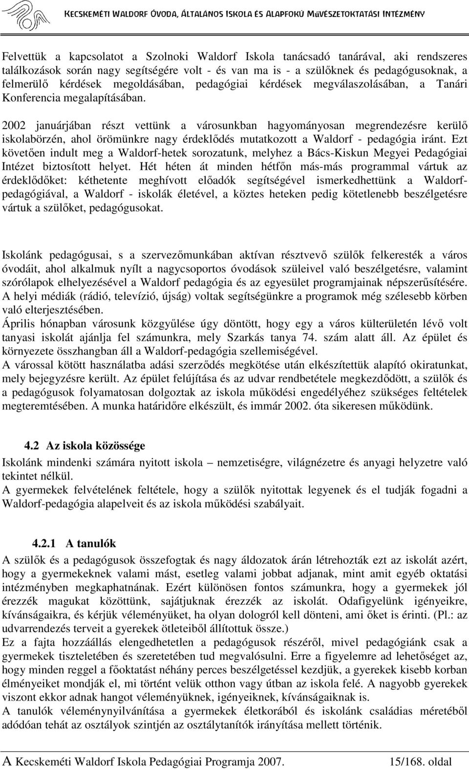 2002 januárjában részt vettünk a városunkban hagyományosan megrendezésre kerülı iskolabörzén, ahol örömünkre nagy érdeklıdés mutatkozott a Waldorf - pedagógia iránt.