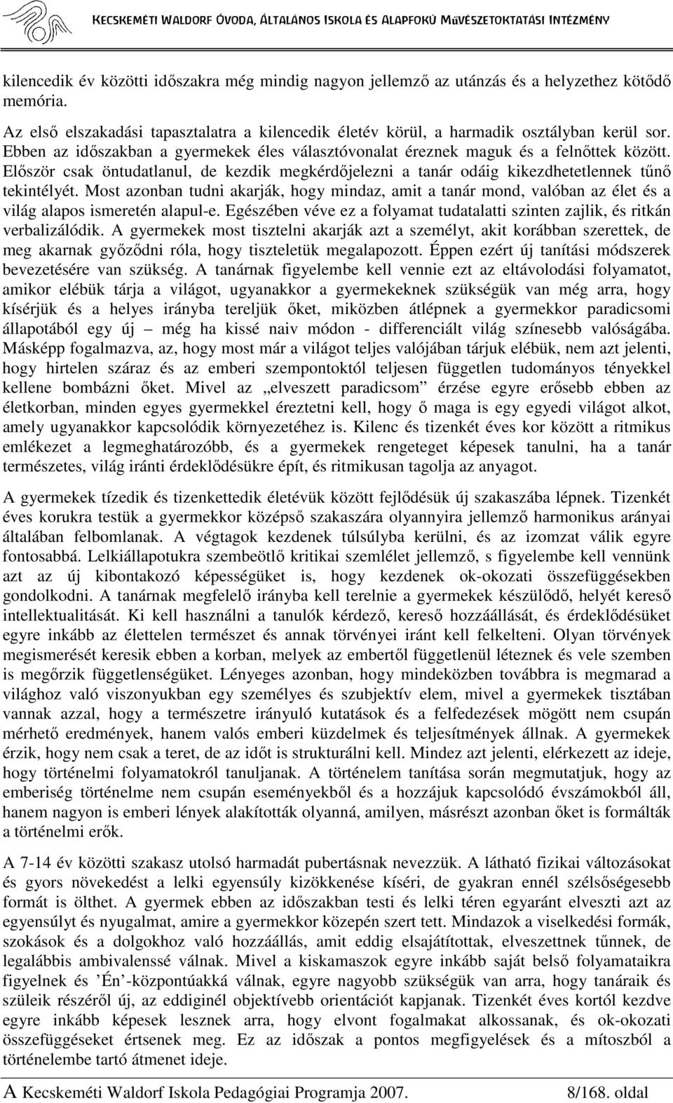 Most azonban tudni akarják, hogy mindaz, amit a tanár mond, valóban az élet és a világ alapos ismeretén alapul-e. Egészében véve ez a folyamat tudatalatti szinten zajlik, és ritkán verbalizálódik.